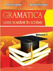 Gramatica limbii romane in scheme, volumul I - PARTEA DE TEORIE ( Maria Ticleanu ) Ed. a X-a