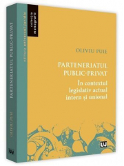 Parteneriatul public-privat in contextul legislativ actual intern si unional - Oliviu Puie
