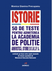 Manual Istorie. 50 de teste pentru admiterea la Academia de Politie, Facultatea de Arhivistica, Facultatea de Istorie si SNSPA. Format A4