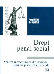 Drept penal social. Analiza infractiunilor din domeniul muncii si securitatii sociale (Petre Buneci, Ilie Dumitru)