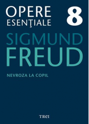Nevroza la copil Opere Esentiale, volumul 8 - Sigmund Freud