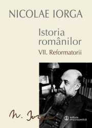 Istoria Romanilor Volumul 7. Reformatorii - Nicolae Iorga