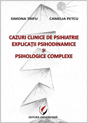 Cazuri clinice de psihiatrie. Explicatii psihodinamice si psihologice complexe - Simona Trifu, Camelia Petcu