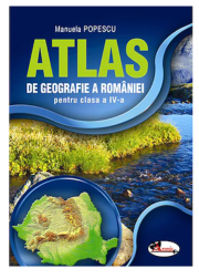 Atlas geografic al Romaniei pentru clasa a 4-a - Manuela Popescu