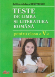Teste la Limba si literatura romana pentru clasa a 5-a - Aritina-Adriana Dumitrescu