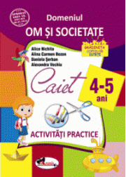 Domeniul om si societate. Caiet de activitati practice 4-5 ani - Alice Nichita, Alina Carmen Bozon, Daniela Serban