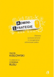 Administrategie. Obtinerea succesului personal in managementul administraiei publice - Maciej Kisilowski in colaborare cu Codrina Rusu