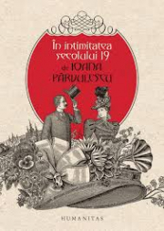 In intimitatea secolului 19 - Ioana Parvulescu