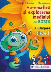 Matematica si explorarea mediului cu Robik. Culegere. Clasa I (pentru noul manual cu 2autori) - Aurelia Arghirescu, Florica Ancuta