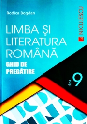 Limba si literatura romana. Ghid de pregatire, pentru clasa a IX-a