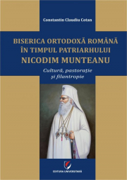 Biserica Ortodoxa Romana in timpul Patriarhului Nicodim Munteanu. Cultura, pastoratie, filantropie - Constantin Claudiu Cotan