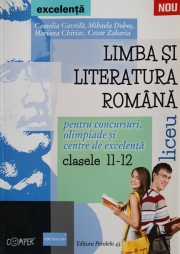 LIMBA SI LITERATURA ROMANA PENTRU CONCURSURI, OLIMPIADE SI CENTRE DE EXCELENTA. LICEU. CLASELE XI-XII