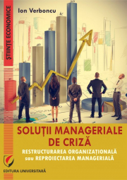 Solutii manageriale de criza. Restructurarea organizationala sau reproiectarea manageriala - Ion Verboncu