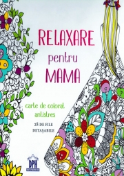 Relaxare pentru MAMA. Carte de colorat antistres cu 28 de file detasabile
