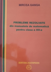 PROBLEME REZOLVATE din manualele de matematica pentru clasa a XII-a