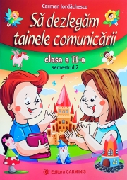Sa dezlegam tainele comunicarii clasa a II-a, semestrul II. Auxiliar creat dupa manualul editurii Aramis