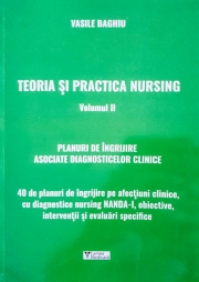 Teoria si practica nursing. Volumul II. Planuri de ingrijire asociate diagnosticelor clinice autor ( Vasile Baghiu )