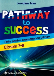 Pathway to Success- Teste pentru examenul de bilingv- Clasele 7-8 (Loredana Ivan)