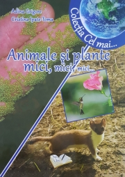 Animale si plante mici, mici, mici... Colectia: "Cel mai"