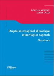 Dreptul international al protectiei minoritatilor nationale. Note de curs - Bogdan Lucian Aurescu, Elena Lazar