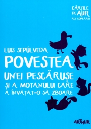 Povestea unei pescaruse si a motanului care a invatat-o sa zboare - Colectia Cartile de aur ale copilariei( Luis Sepulveda)