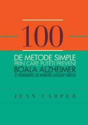 100 de metode simple prin care puteti preveni boala Alzeheimer si tulburarile de memorie asociate varstei - Jean Carper