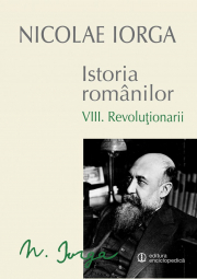 Istoria Romanilor Volumul 8. Revolutionarii - Nicolae Iorga
