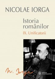 Istoria Romanilor Volumul 9 Unificatorii - Nicolae Iorga