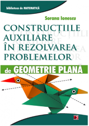 Constructiile auxiliare in rezolvarea problemelor de Geometrie Plana - Sorana Ionescu