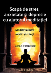 Scapa de stres, anxietate si depresie cu ajutorul meditatiei - Marius Vornicescu