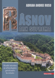 Rasnov - Arx Suprema. Studii istorice si arheologice privitoare la cetate - Adrian Andrei Rusu