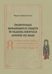 Inceputurile monahismului crestin in traditia Sfantului Antonie cel Mare - Marius-Stefan Ciulu