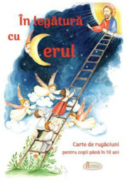 In legatura cu Cerul. Carte de rugaciuni pentru copii pana in 10 ani - Amalia Dragne, Cristina-Diana Enache