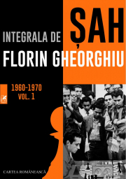 Integrala de sah 1960-1970 Volumul 1 - Florin Gheorghiu
