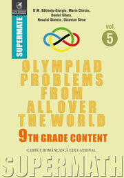 Olympiad Problems from all over the World. 9th Grade Content (lb. engleza) - Dumitru M. Batinetu-Giurgiu, Marin Chirciu, Daniel Sitaru, Neculai Stanciu, Octavian Stroe