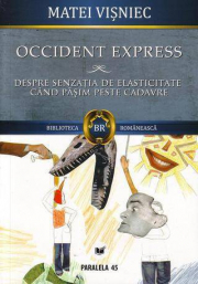 OCCIDENT EXPRESS. DESPRE SENZATIA DE ELASTICITATE CAND CALCAM PESTE CADAVRE - Matei VISNIEC - PARALELA 45