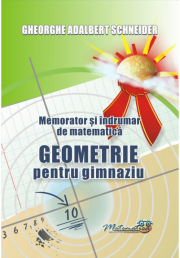 Memorator si indrumar de matematica. Geometrie pentru gimnaziu - A. G. Schneider