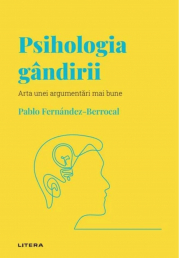 Volumul 7. Descopera Psihologia. Psihologia gandirii. Arta unei argumentari mai bune - Pablo Fernandez-Berrocal