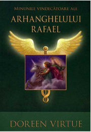 Minunile vindecatoare ale Arhanghelului Rafael - Doreen Virtue