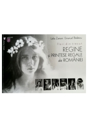 Flori din trecut. Regine si printese regale ale Romaniei - Emanuel Badescu, Lelia Zamani