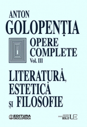 Opere complete, volumul 3. Literatura, estetica si filosofie - Anton Golopentia