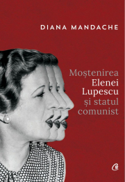 Mostenirea Elenei Lupescu si statul comunist - Diana Mandache
