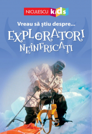 Vreau sa stiu despre... Exploratori Neinfricati - Chris Oxlade (adaptare)