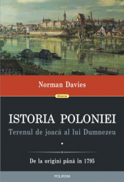 Istoria Poloniei. Terenul de joaca al lui Dumnezeu (2 volume) - Norman Davies