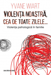 Violenta noastra, cea de toate zilele… Violenta psihologica in familie - Yvane Wiart
