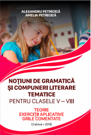 Notiuni de gramatica si compuneri literare tematice. Clasele V-VIII Teorie, exercitii aplicative si grile comentate (Alexandru Petricica )