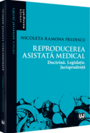 Reproducerea asistata medical: doctrina, legislatie, jurisprudenta - Nicoleta Ramona Predescu