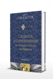 Cateheza si catehumenat in primele veacuri ale Bisericii - Paul L. Gavrilyuk