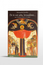 De te voi uita, Ierusalime... sau Ortodoxia traita in Occident - Mitropolitul Serafim Joanta