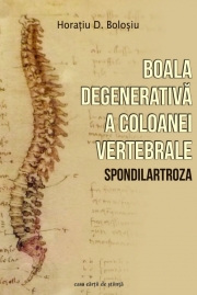 Boala degenerativa a coloanei vertebrale (Spondilartroza) - Horatiu D. Bolosiu